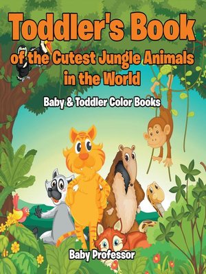cover image of Toddler's Book of the Cutest Jungle Animals in the World--Baby & Toddler Color Books